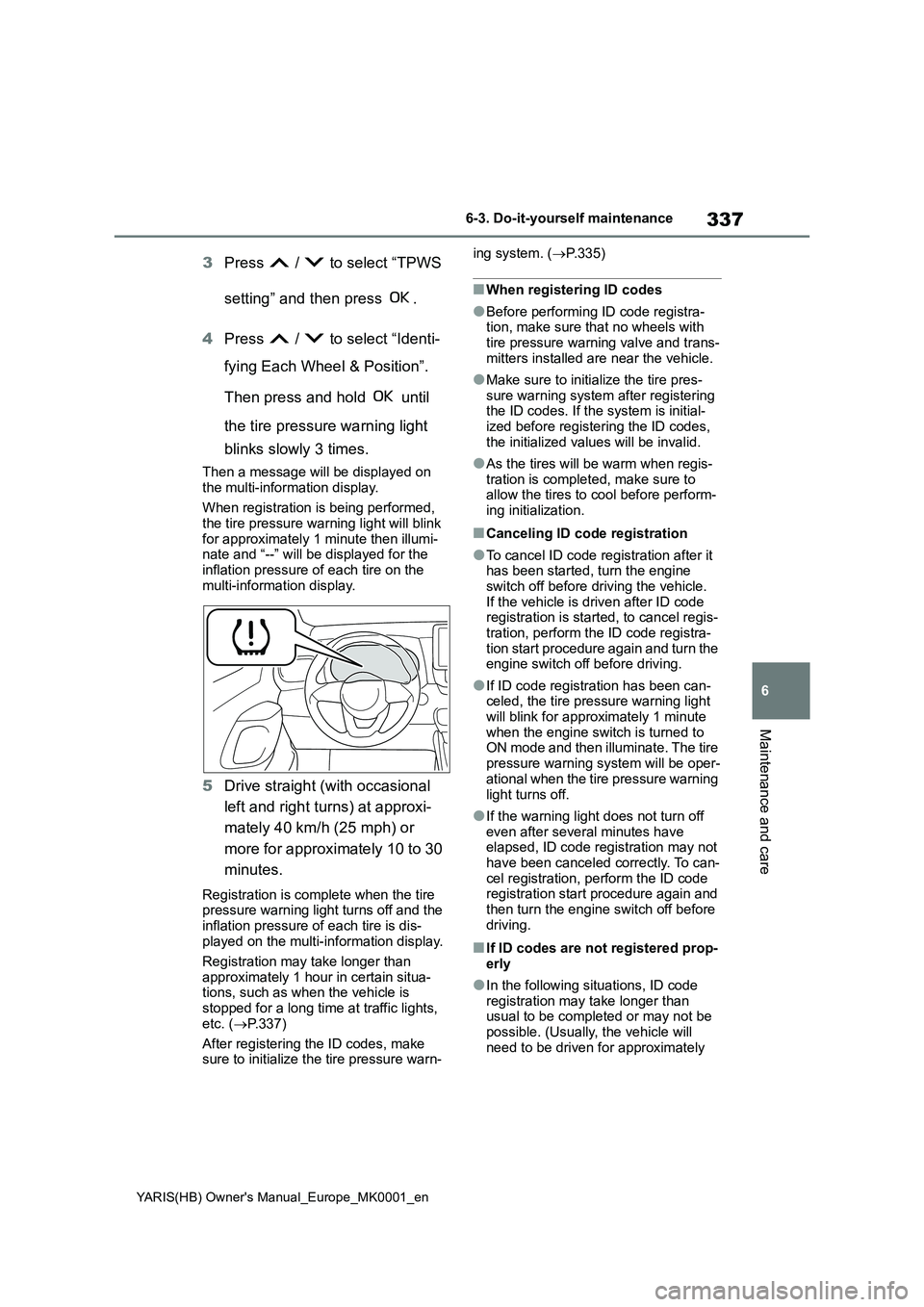 TOYOTA YARIS 2021 Owners Manual 337
6
YARIS(HB) Owners Manual_Europe_MK0001_en
6-3. Do-it-yourself maintenance
Maintenance and care
3Press / to select “TPWS
setting” and then press .
4Press / to select “Identi-
fyin TOYOTA YARIS 2021 Owners Manual 337
6
YARIS(HB) Owners Manual_Europe_MK0001_en
6-3. Do-it-yourself maintenance
Maintenance and care
3Press / to select “TPWS
setting” and then press .
4Press / to select “Identi-
fyin
