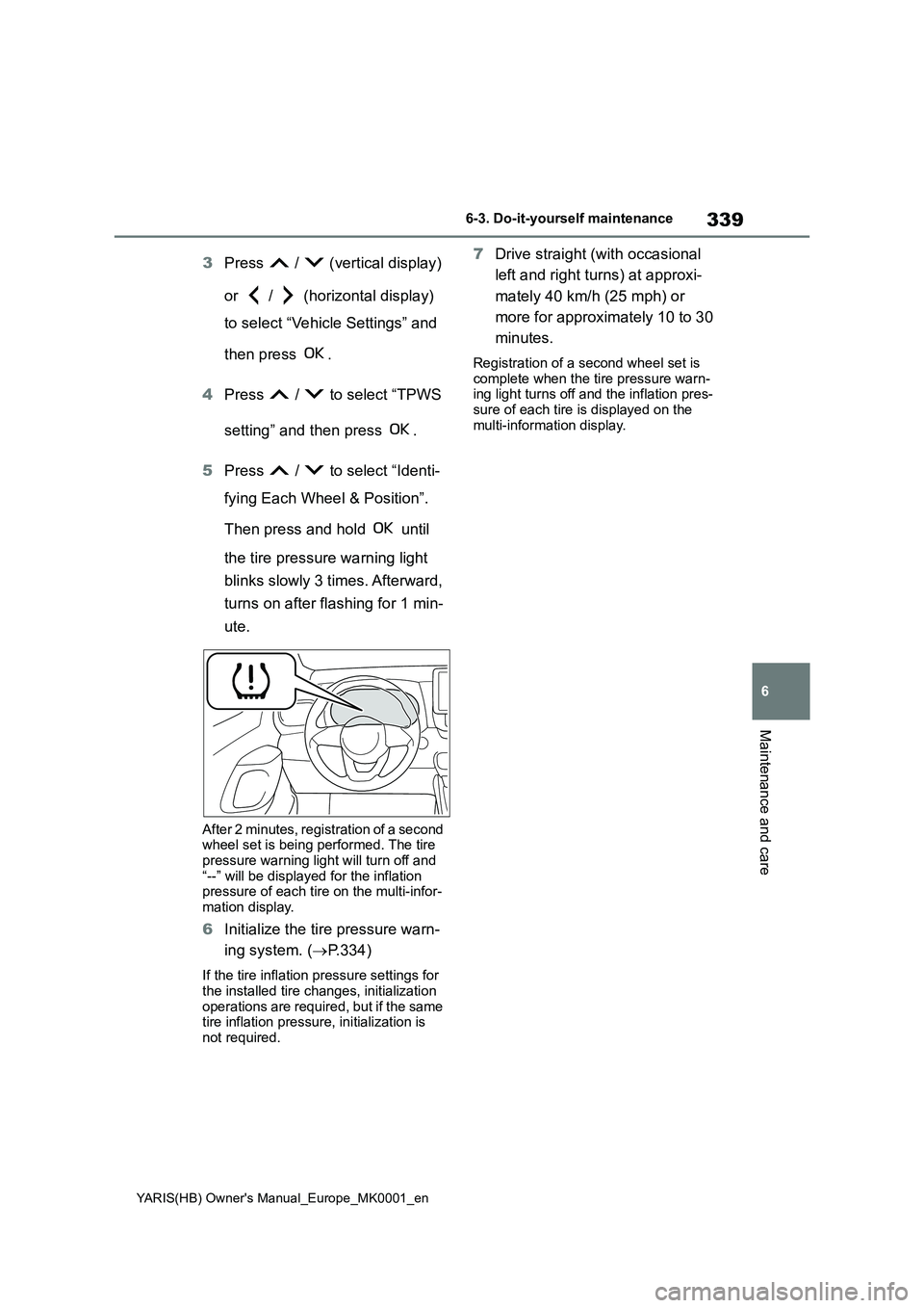TOYOTA YARIS 2021 Owners Manual 339
6
YARIS(HB) Owners Manual_Europe_MK0001_en
6-3. Do-it-yourself maintenance
Maintenance and care
3Press / (vertical display)
or / (horizontal display)
to select “Vehicle Settings” an TOYOTA YARIS 2021 Owners Manual 339
6
YARIS(HB) Owners Manual_Europe_MK0001_en
6-3. Do-it-yourself maintenance
Maintenance and care
3Press / (vertical display)
or / (horizontal display)
to select “Vehicle Settings” an