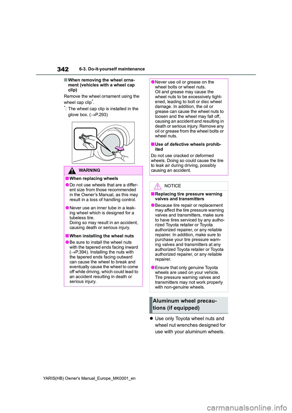 TOYOTA YARIS 2021 Owners Manual 342
YARIS(HB) Owners Manual_Europe_MK0001_en
6-3. Do-it-yourself maintenance
■When removing the wheel orna-
ment (vehicles with a wheel cap clip)
Remove the wheel ornament using the
wheel cap TOYOTA YARIS 2021 Owners Manual 342
YARIS(HB) Owners Manual_Europe_MK0001_en
6-3. Do-it-yourself maintenance
■When removing the wheel orna-
ment (vehicles with a wheel cap clip)
Remove the wheel ornament using the
wheel cap