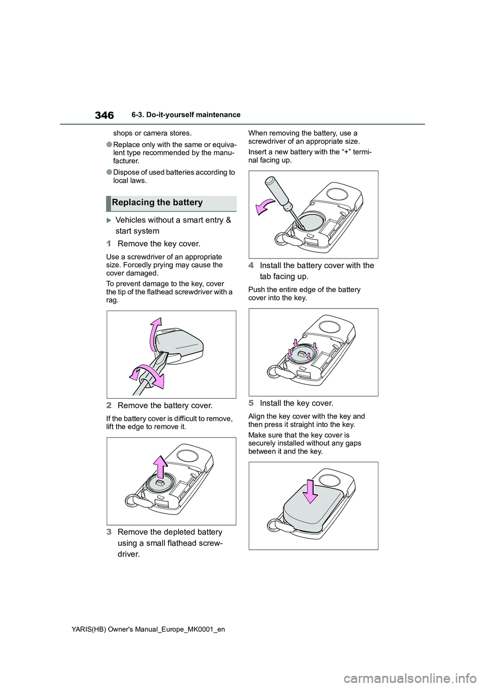 TOYOTA YARIS 2021  Owners Manual 346
YARIS(HB) Owners Manual_Europe_MK0001_en
6-3. Do-it-yourself maintenance
shops or camera stores.
●Replace only with the same or equiva-
lent type recommended by the manu-
facturer.
●Dispose o