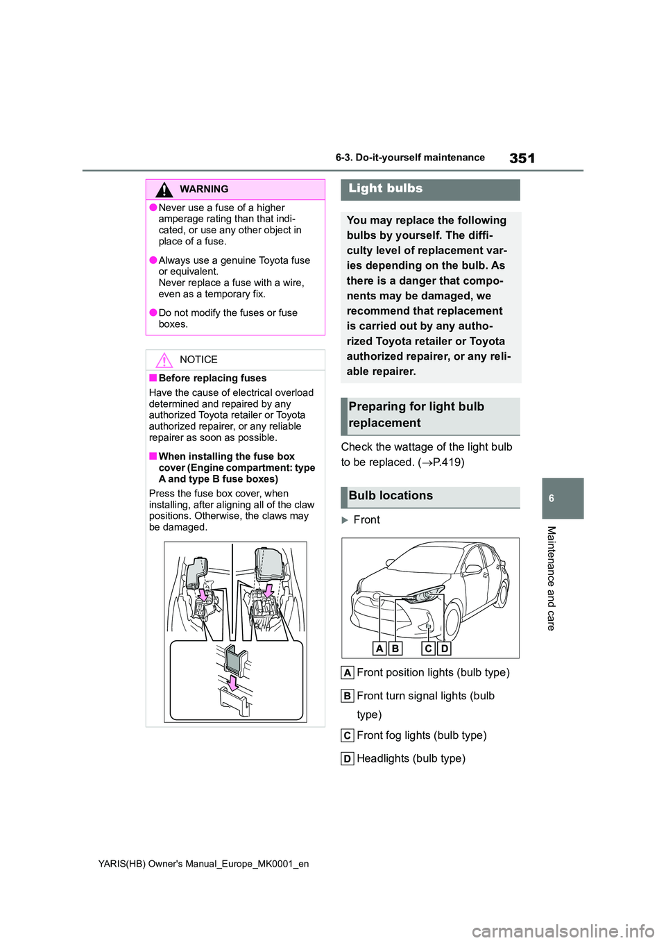 TOYOTA YARIS 2021 Owners Manual 351
6
YARIS(HB) Owners Manual_Europe_MK0001_en
6-3. Do-it-yourself maintenance
Maintenance and care
Check the wattage of the light bulb
to be replaced. ( →P.419)
Front
Front position lights ( TOYOTA YARIS 2021 Owners Manual 351
6
YARIS(HB) Owners Manual_Europe_MK0001_en
6-3. Do-it-yourself maintenance
Maintenance and care
Check the wattage of the light bulb
to be replaced. ( →P.419)
Front
Front position lights (