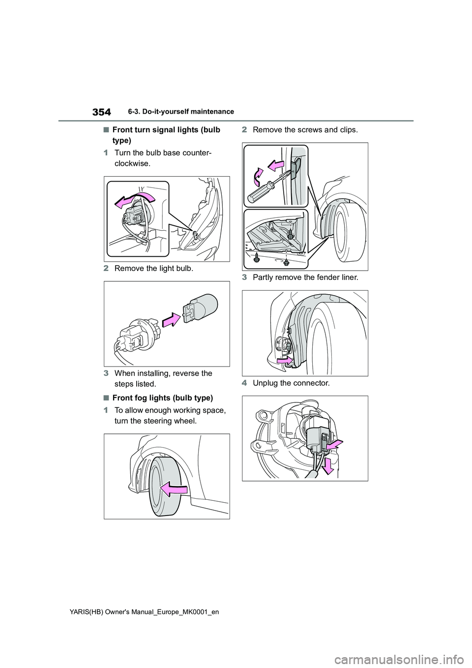 TOYOTA YARIS 2021 Owners Manual 354
YARIS(HB) Owners Manual_Europe_MK0001_en
6-3. Do-it-yourself maintenance
■Front turn signal lights (bulb
type)
1 Turn the bulb base counter-
clockwise.
2 Remove the light bulb.
3 When ins TOYOTA YARIS 2021 Owners Manual 354
YARIS(HB) Owners Manual_Europe_MK0001_en
6-3. Do-it-yourself maintenance
■Front turn signal lights (bulb
type)
1 Turn the bulb base counter-
clockwise.
2 Remove the light bulb.
3 When ins