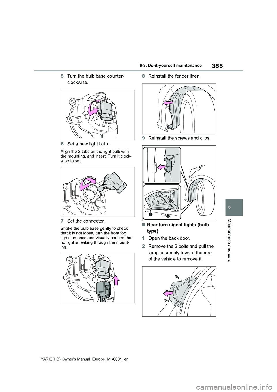 TOYOTA YARIS 2021 Owners Manual 355
6
YARIS(HB) Owners Manual_Europe_MK0001_en
6-3. Do-it-yourself maintenance
Maintenance and care
5Turn the bulb base counter-
clockwise.
6 Set a new light bulb.
Align the 3 tabs on the light bul TOYOTA YARIS 2021 Owners Manual 355
6
YARIS(HB) Owners Manual_Europe_MK0001_en
6-3. Do-it-yourself maintenance
Maintenance and care
5Turn the bulb base counter-
clockwise.
6 Set a new light bulb.
Align the 3 tabs on the light bul