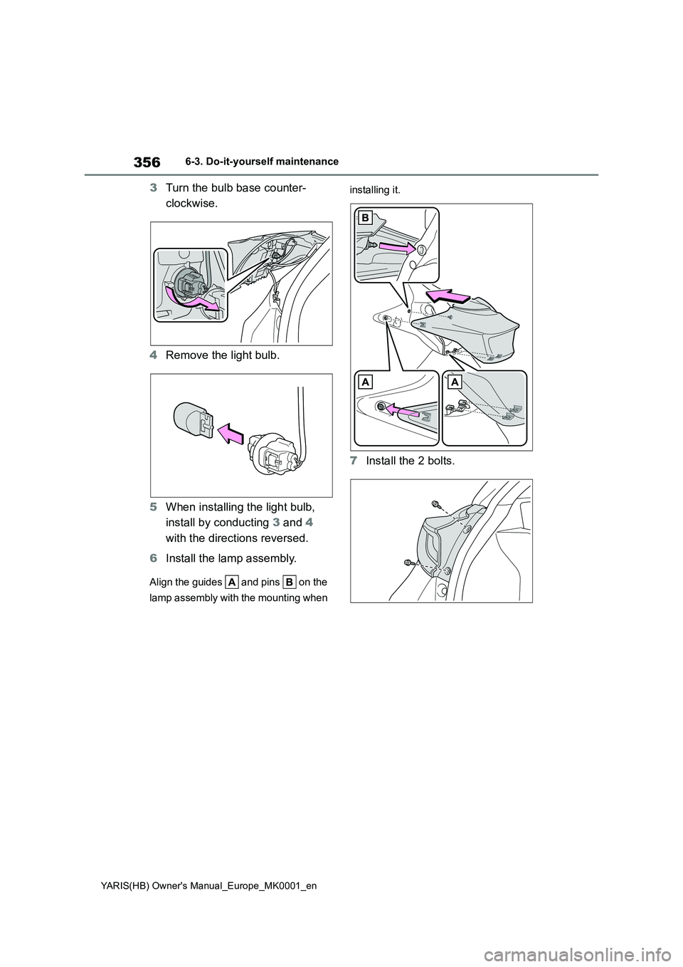 TOYOTA YARIS 2021 Owners Manual 356
YARIS(HB) Owners Manual_Europe_MK0001_en
6-3. Do-it-yourself maintenance
3Turn the bulb base counter-
clockwise.
4 Remove the light bulb.
5 When installing the light bulb,
install by conduct TOYOTA YARIS 2021 Owners Manual 356
YARIS(HB) Owners Manual_Europe_MK0001_en
6-3. Do-it-yourself maintenance
3Turn the bulb base counter-
clockwise.
4 Remove the light bulb.
5 When installing the light bulb,
install by conduct