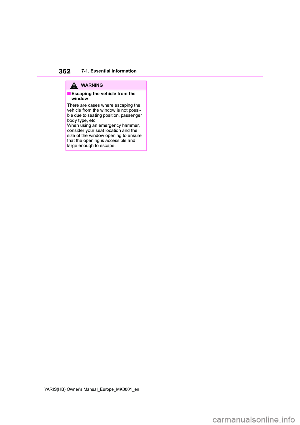 TOYOTA YARIS 2021 Owners Manual 362
YARIS(HB) Owners Manual_Europe_MK0001_en
7-1. Essential information
WARNING
■Escaping the vehicle from the window
There are cases where escaping the vehicle from the window is not possi-ble TOYOTA YARIS 2021 Owners Manual 362
YARIS(HB) Owners Manual_Europe_MK0001_en
7-1. Essential information
WARNING
■Escaping the vehicle from the window
There are cases where escaping the vehicle from the window is not possi-ble