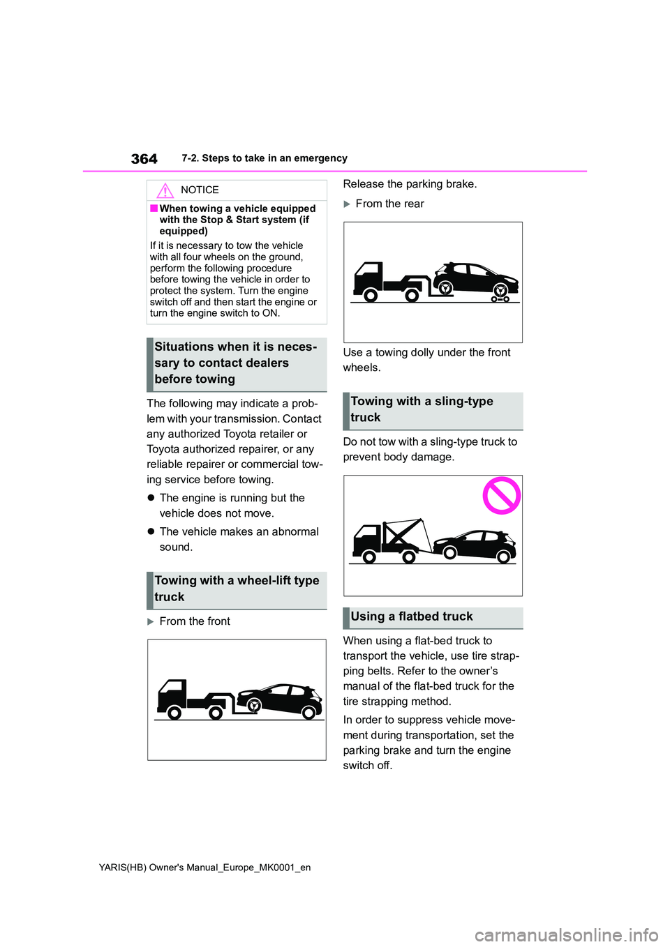 TOYOTA YARIS 2021 Service Manual 364
YARIS(HB) Owners Manual_Europe_MK0001_en
7-2. Steps to take in an emergency
The following may indicate a prob- 
lem with your transmission. Contact  
any authorized Toyota retailer or  
Toyota au