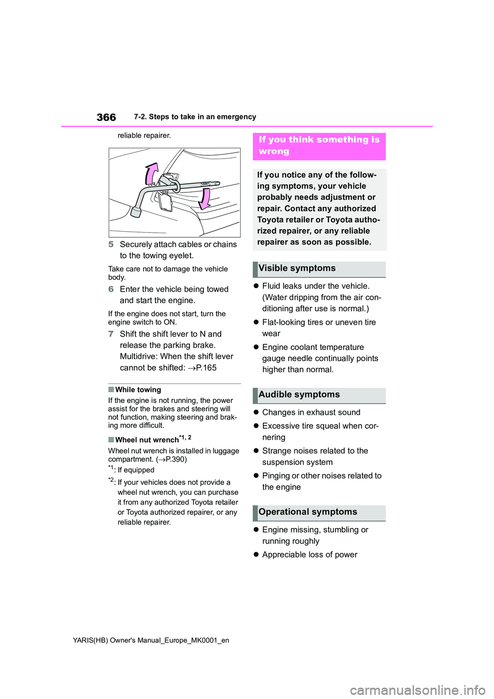 TOYOTA YARIS 2021  Owners Manual 366
YARIS(HB) Owners Manual_Europe_MK0001_en
7-2. Steps to take in an emergency 
reliable repairer.
5 Securely attach cables or chains  
to the towing eyelet.
Take care not to damage the vehicle  bod