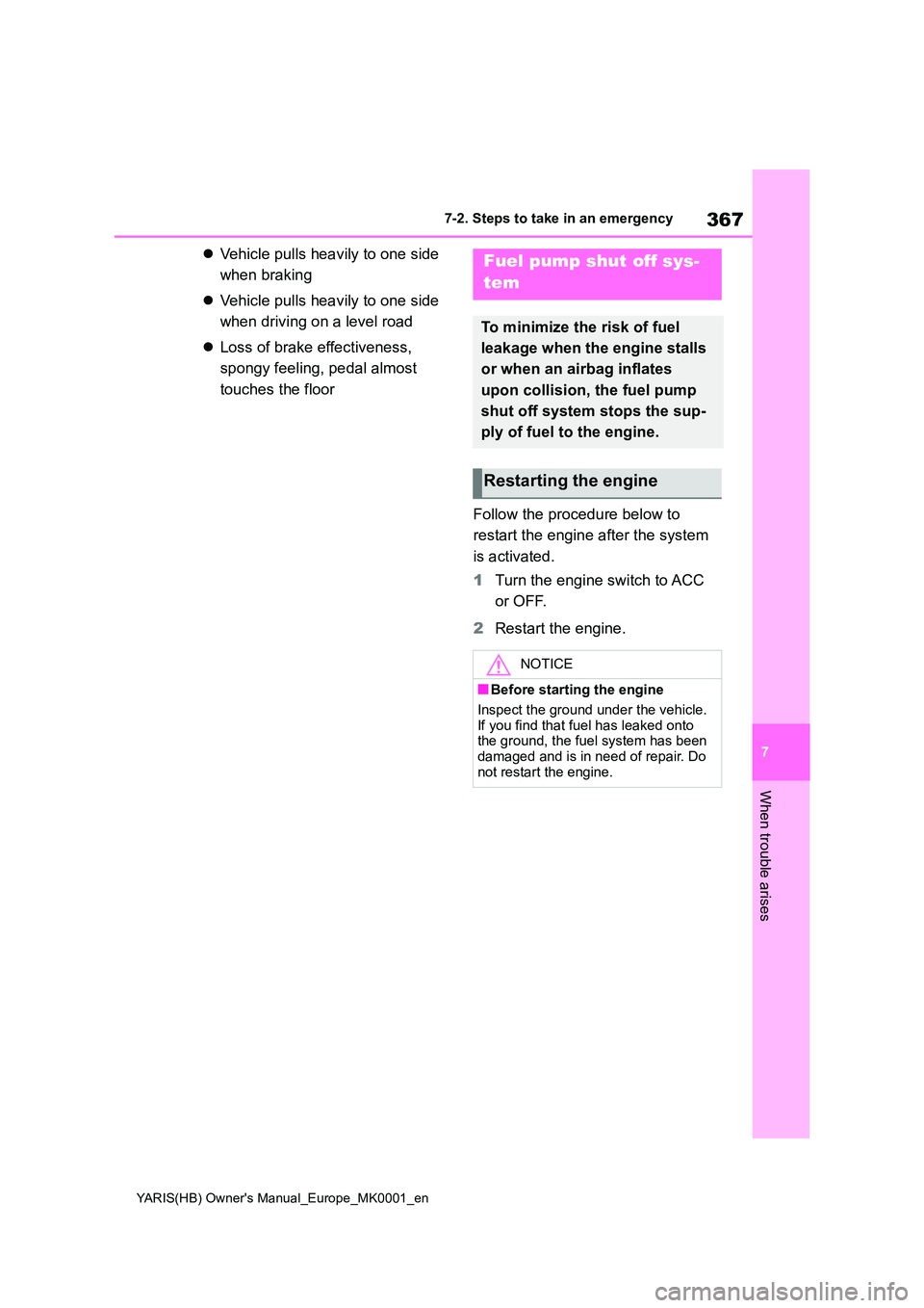 TOYOTA YARIS 2021  Owners Manual 367
7
YARIS(HB) Owners Manual_Europe_MK0001_en
7-2. Steps to take in an emergency
When trouble arises
�zVehicle pulls heavily to one side  
when braking 
�z Vehicle pulls heavily to one side  
when d