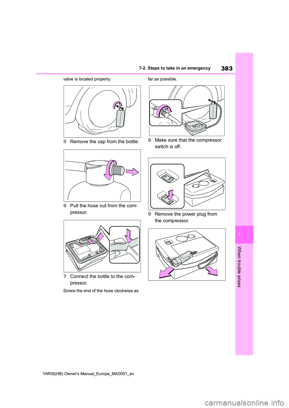 TOYOTA YARIS 2021 Owners Manual 383
7
YARIS(HB) Owners Manual_Europe_MK0001_en
7-2. Steps to take in an emergency
When trouble arises
valve is located properly.
5Remove the cap from the bottle.
6 Pull the hose out from the com-
p TOYOTA YARIS 2021 Owners Manual 383
7
YARIS(HB) Owners Manual_Europe_MK0001_en
7-2. Steps to take in an emergency
When trouble arises
valve is located properly.
5Remove the cap from the bottle.
6 Pull the hose out from the com-
p