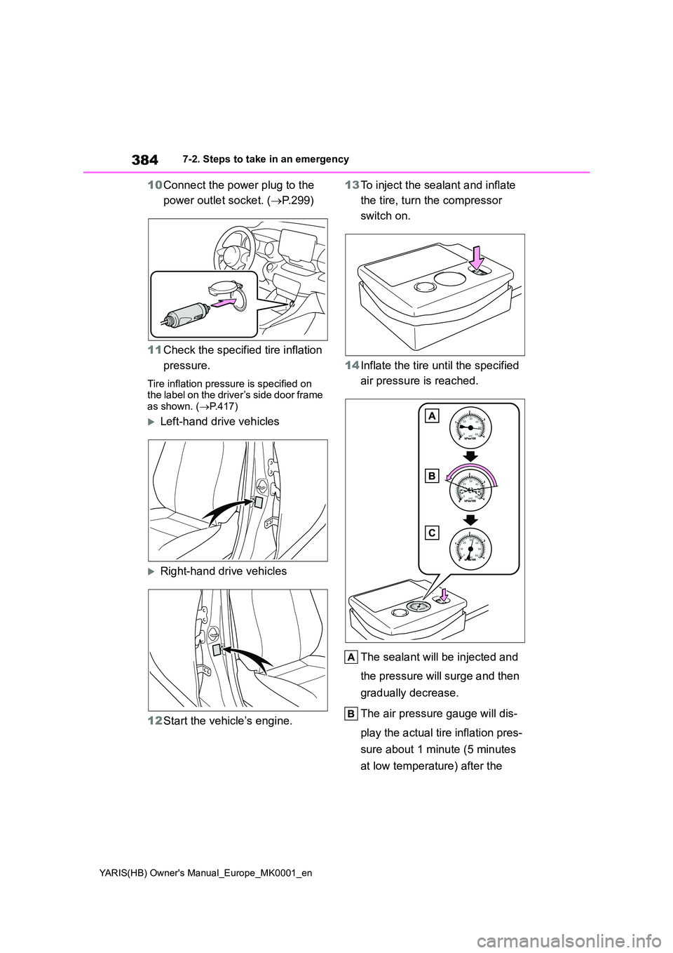 TOYOTA YARIS 2021 Owners Manual 384
YARIS(HB) Owners Manual_Europe_MK0001_en
7-2. Steps to take in an emergency
10Connect the power plug to the
power outlet socket. ( →P.299)
11 Check the specified tire inflation
pressure.
T TOYOTA YARIS 2021 Owners Manual 384
YARIS(HB) Owners Manual_Europe_MK0001_en
7-2. Steps to take in an emergency
10Connect the power plug to the
power outlet socket. ( →P.299)
11 Check the specified tire inflation
pressure.
T