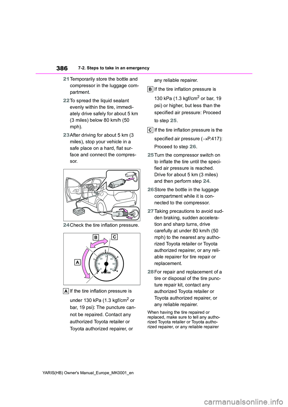 TOYOTA YARIS 2021  Owners Manual 386
YARIS(HB) Owners Manual_Europe_MK0001_en
7-2. Steps to take in an emergency
21Temporarily store the bottle and  
compressor in the luggage com- 
partment. 
22 To spread the liquid sealant  
evenl