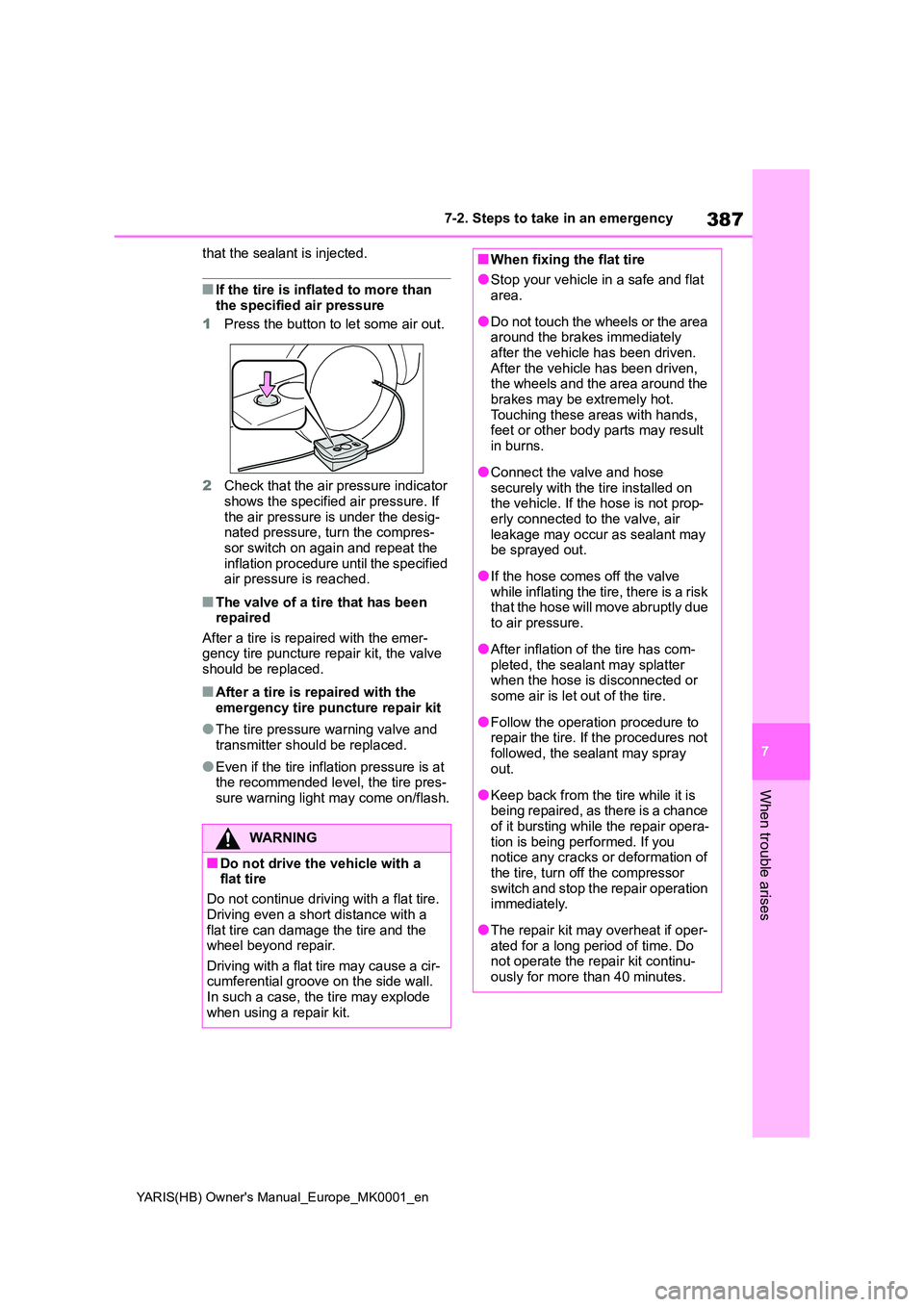 TOYOTA YARIS 2021  Owners Manual 387
7
YARIS(HB) Owners Manual_Europe_MK0001_en
7-2. Steps to take in an emergency
When trouble arises
that the sealant is injected.
■If the tire is inflated to more than  the specified air pressure