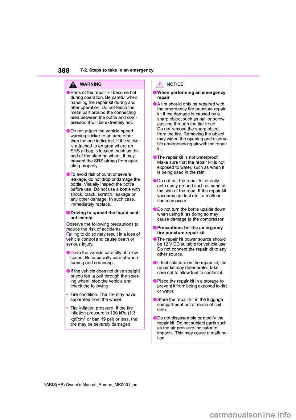 TOYOTA YARIS 2021  Owners Manual 388
YARIS(HB) Owners Manual_Europe_MK0001_en
7-2. Steps to take in an emergency
WARNING
●Parts of the repair kit become hot  during operation. Be careful when  
handling the repair kit during and  