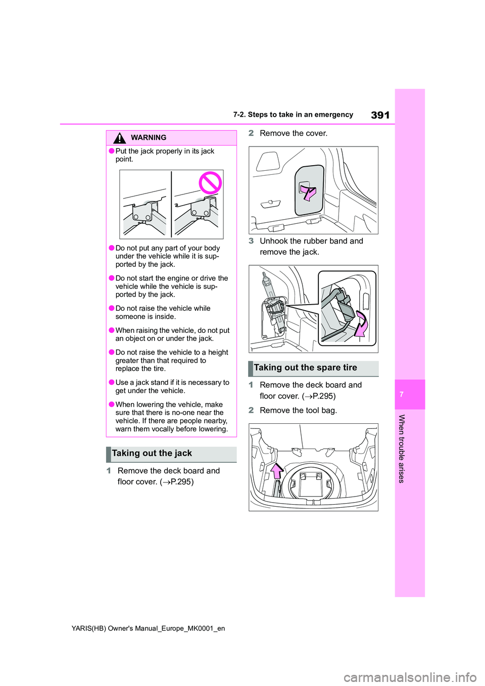 TOYOTA YARIS 2021 Owners Manual 391
7
YARIS(HB) Owners Manual_Europe_MK0001_en
7-2. Steps to take in an emergency
When trouble arises
1Remove the deck board and
floor cover. ( →P.295)
2 Remove the cover.
3 Unhook the rubber b TOYOTA YARIS 2021 Owners Manual 391
7
YARIS(HB) Owners Manual_Europe_MK0001_en
7-2. Steps to take in an emergency
When trouble arises
1Remove the deck board and
floor cover. ( →P.295)
2 Remove the cover.
3 Unhook the rubber b