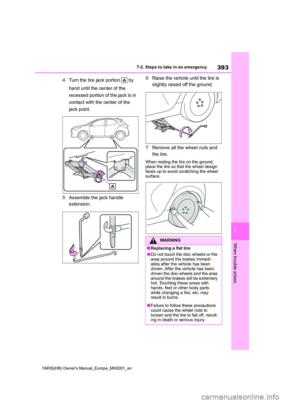 TOYOTA YARIS 2021 Owners Manual 393
7
YARIS(HB) Owners Manual_Europe_MK0001_en
7-2. Steps to take in an emergency
When trouble arises
4Turn the tire jack portion by
hand until the center of the
recessed portion of the jack is TOYOTA YARIS 2021 Owners Manual 393
7
YARIS(HB) Owners Manual_Europe_MK0001_en
7-2. Steps to take in an emergency
When trouble arises
4Turn the tire jack portion by
hand until the center of the
recessed portion of the jack is