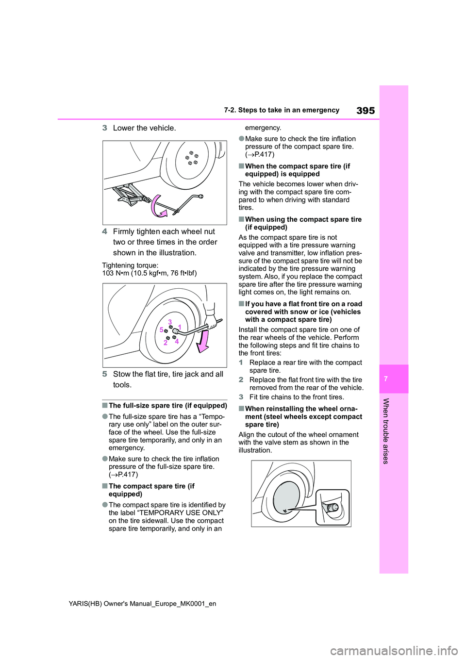 TOYOTA YARIS 2021 Owners Manual 395
7
YARIS(HB) Owners Manual_Europe_MK0001_en
7-2. Steps to take in an emergency
When trouble arises
3Lower the vehicle.
4 Firmly tighten each wheel nut
two or three times in the order
shown in TOYOTA YARIS 2021 Owners Manual 395
7
YARIS(HB) Owners Manual_Europe_MK0001_en
7-2. Steps to take in an emergency
When trouble arises
3Lower the vehicle.
4 Firmly tighten each wheel nut
two or three times in the order
shown in