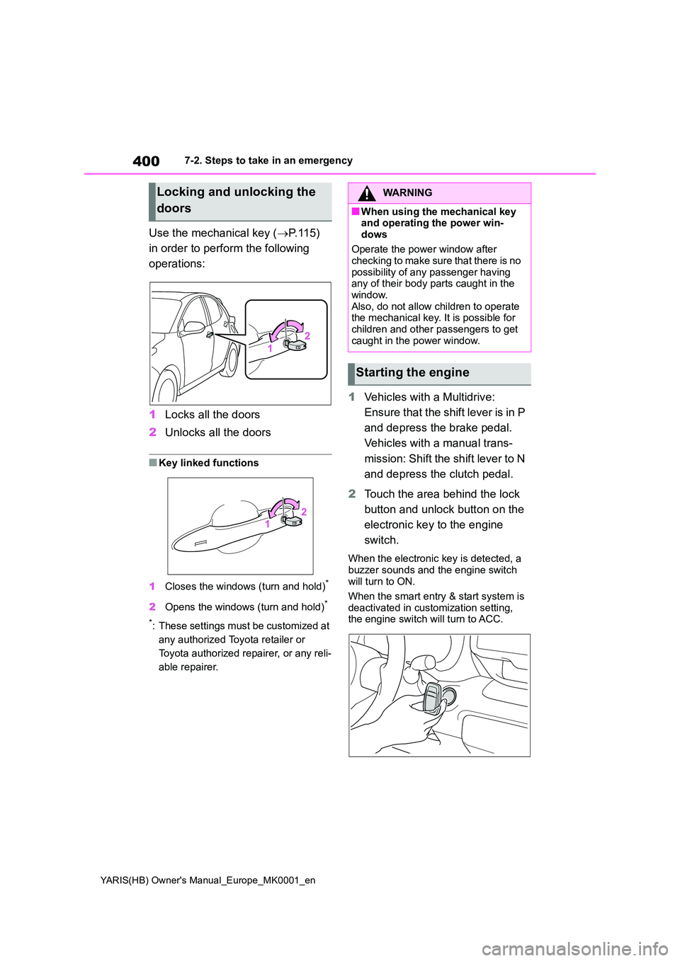 TOYOTA YARIS 2021  Owners Manual 400
YARIS(HB) Owners Manual_Europe_MK0001_en
7-2. Steps to take in an emergency
Use the mechanical key (→P. 1 1 5 )   
in order to perform the following  
operations: 
1 Locks all the doors 
2 Unlo