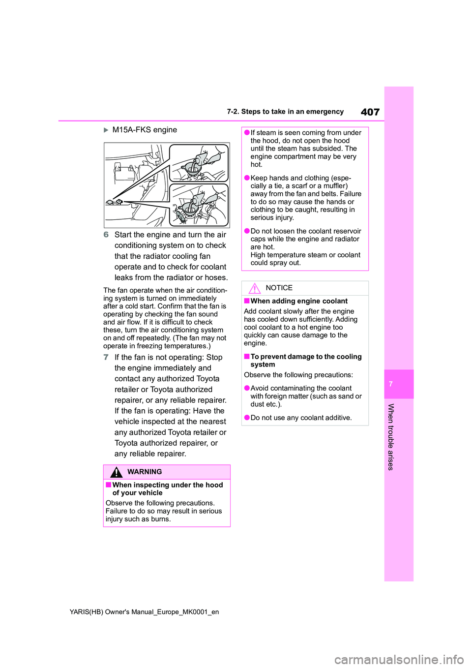 TOYOTA YARIS 2021 Service Manual 407
7
YARIS(HB) Owners Manual_Europe_MK0001_en
7-2. Steps to take in an emergency
When trouble arises
M15A-FKS engine 
6 Start the engine and turn the air  
conditioning system on to check  
that 