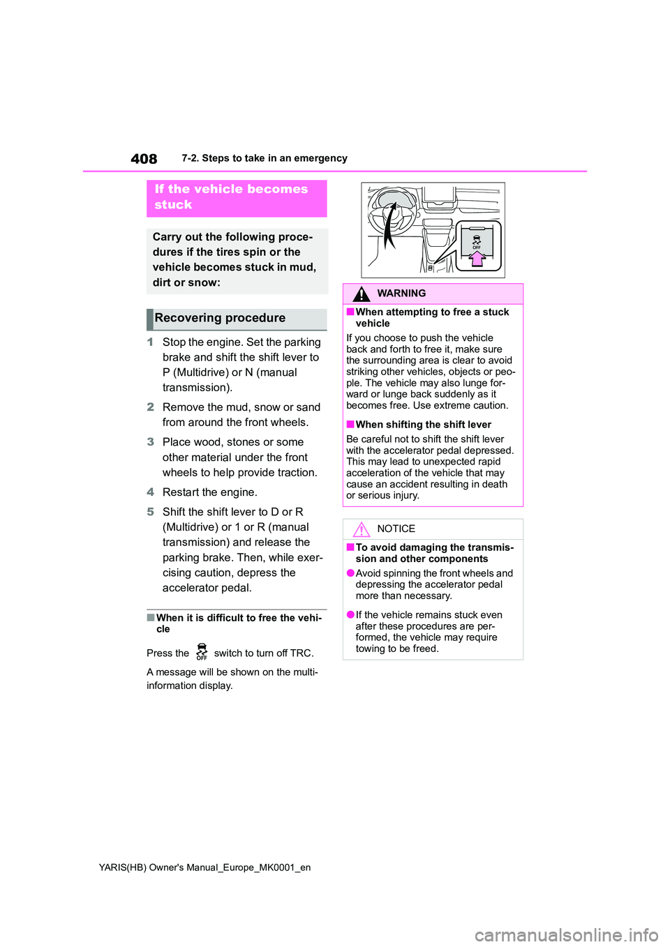 TOYOTA YARIS 2021 Owners Manual 408
YARIS(HB) Owners Manual_Europe_MK0001_en
7-2. Steps to take in an emergency
1Stop the engine. Set the parking
brake and shift the shift lever to
P (Multidrive) or N (manual
transmission).
TOYOTA YARIS 2021 Owners Manual 408
YARIS(HB) Owners Manual_Europe_MK0001_en
7-2. Steps to take in an emergency
1Stop the engine. Set the parking
brake and shift the shift lever to
P (Multidrive) or N (manual
transmission).