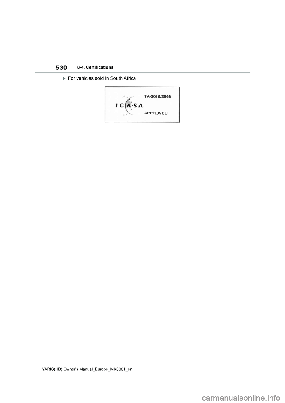 TOYOTA YARIS 2021 Owners Manual 530
YARIS(HB) Owners Manual_Europe_MK0001_en
8-4. Certifications
For vehicles sold in South Africa TOYOTA YARIS 2021 Owners Manual 530
YARIS(HB) Owners Manual_Europe_MK0001_en
8-4. Certifications
For vehicles sold in South Africa