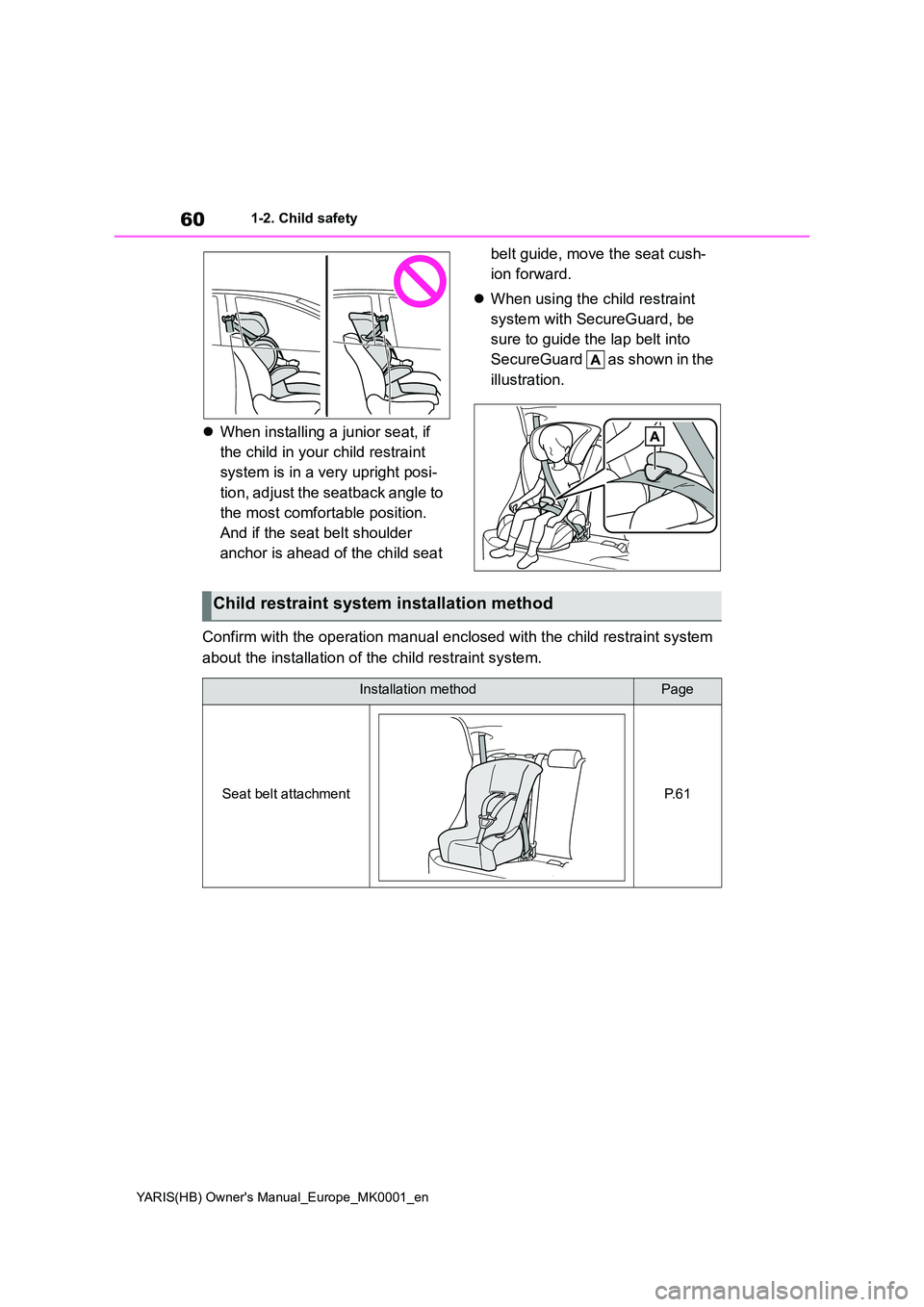 TOYOTA YARIS 2021 Owners Manual 60
YARIS(HB) Owners Manual_Europe_MK0001_en
1-2. Child safety
�zWhen installing a junior seat, if  
the child in your child restraint 
system is in a very upright posi- 
tion, adjust the seatback ang