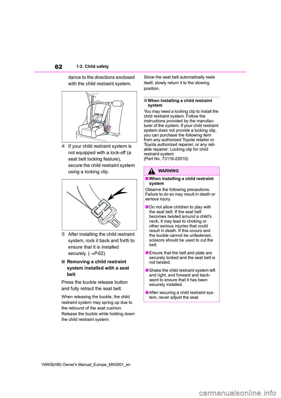TOYOTA YARIS 2021 Owners Manual 62
YARIS(HB) Owners Manual_Europe_MK0001_en
1-2. Child safety
dance to the directions enclosed  
with the child restraint system. 
4 If your child restraint system is  
not equipped with a lock-off (