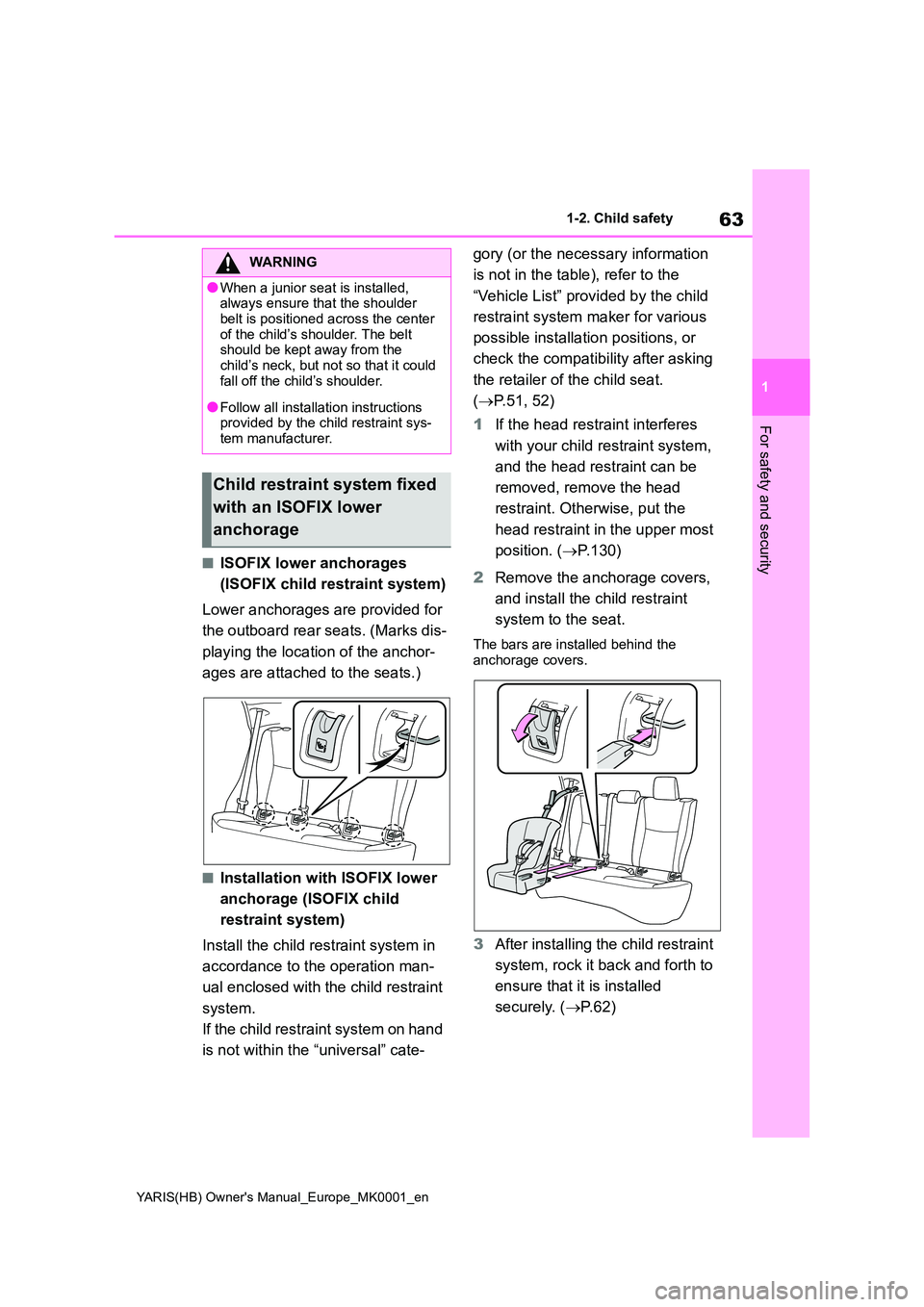 TOYOTA YARIS 2021 Owners Manual 63
1
YARIS(HB) Owners Manual_Europe_MK0001_en
1-2. Child safety
For safety and security
■ISOFIX lower anchorages  
(ISOFIX child restraint system) 
Lower anchorages are provided for  
the outboard 