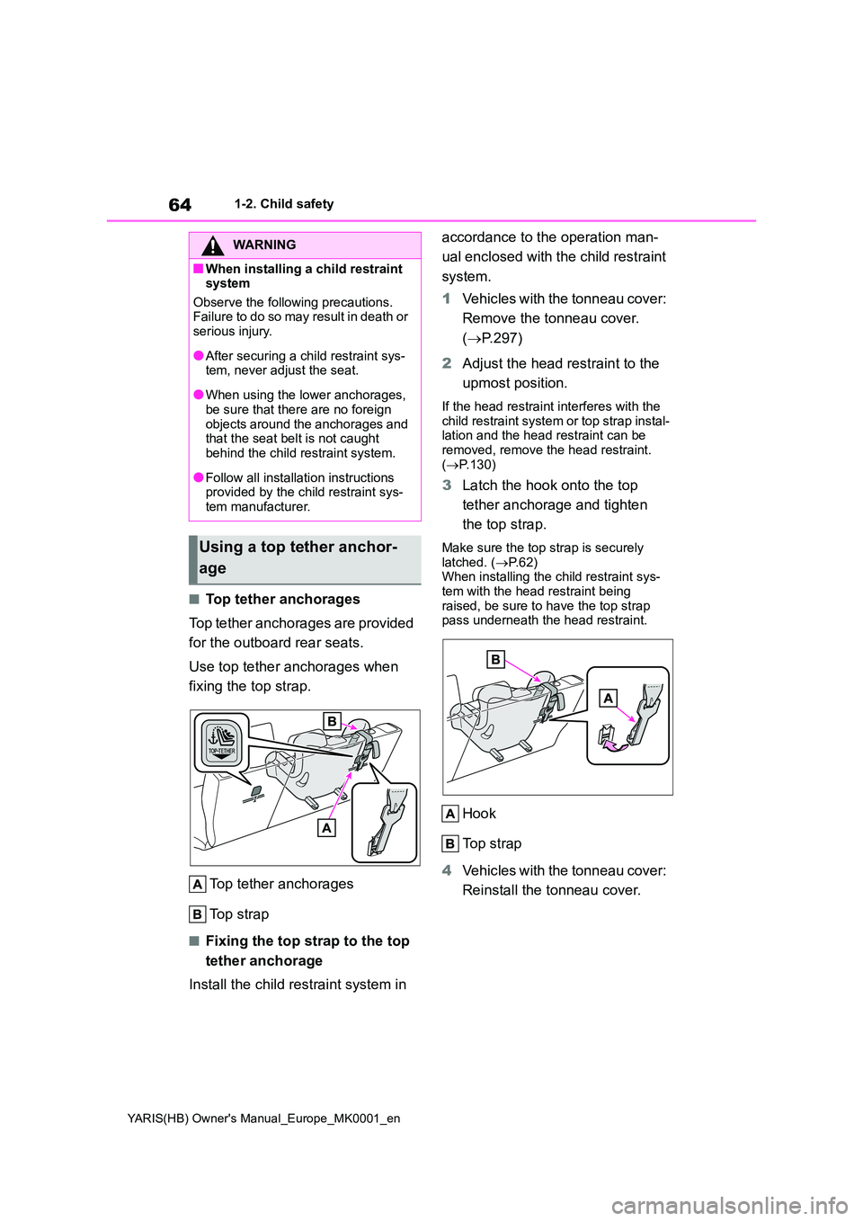 TOYOTA YARIS 2021 Owners Manual 64
YARIS(HB) Owners Manual_Europe_MK0001_en
1-2. Child safety
■Top tether anchorages 
Top tether anchorages are provided  
for the outboard rear seats. 
Use top tether anchorages when  
fixing the 