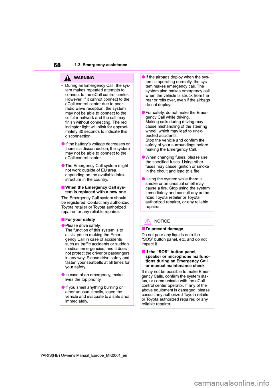 TOYOTA YARIS 2021 Repair Manual 68
YARIS(HB) Owners Manual_Europe_MK0001_en
1-3. Emergency assistance
WARNING
• During an Emergency Call, the sys- tem makes repeated attempts to
connect to the eCall control center. However, if TOYOTA YARIS 2021 Repair Manual 68
YARIS(HB) Owners Manual_Europe_MK0001_en
1-3. Emergency assistance
WARNING
• During an Emergency Call, the sys- tem makes repeated attempts to
connect to the eCall control center. However, if