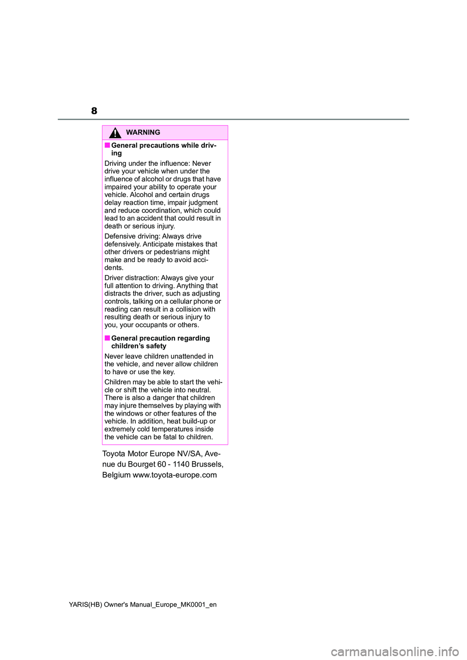 TOYOTA YARIS 2021 Owners Manual 8
YARIS(HB) Owners Manual_Europe_MK0001_en
Toyota Motor Europe NV/SA, Ave-
nue du Bourget 60 - 1140 Brussels,
Belgium www.toyota-europe.com
WARNING
■General precautions while driv- ing
Driving TOYOTA YARIS 2021 Owners Manual 8
YARIS(HB) Owners Manual_Europe_MK0001_en
Toyota Motor Europe NV/SA, Ave-
nue du Bourget 60 - 1140 Brussels,
Belgium www.toyota-europe.com
WARNING
■General precautions while driv- ing
Driving