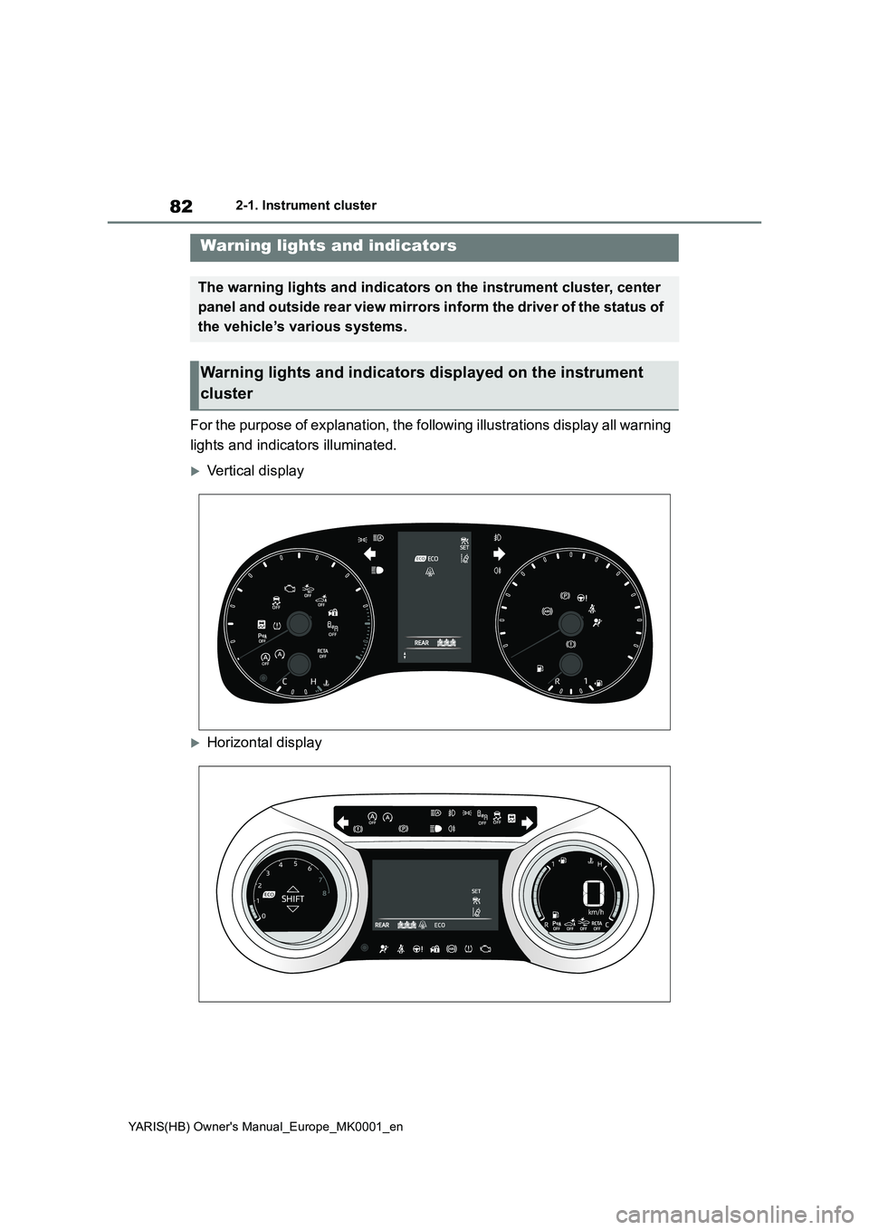 TOYOTA YARIS 2021 Manual Online 82
YARIS(HB) Owners Manual_Europe_MK0001_en
2-1. Instrument cluster
2-1.In strument clu ste r
For the purpose of explanation, the following illustrations display all warning
lights and indicators il TOYOTA YARIS 2021 Manual Online 82
YARIS(HB) Owners Manual_Europe_MK0001_en
2-1. Instrument cluster
2-1.In strument clu ste r
For the purpose of explanation, the following illustrations display all warning
lights and indicators il