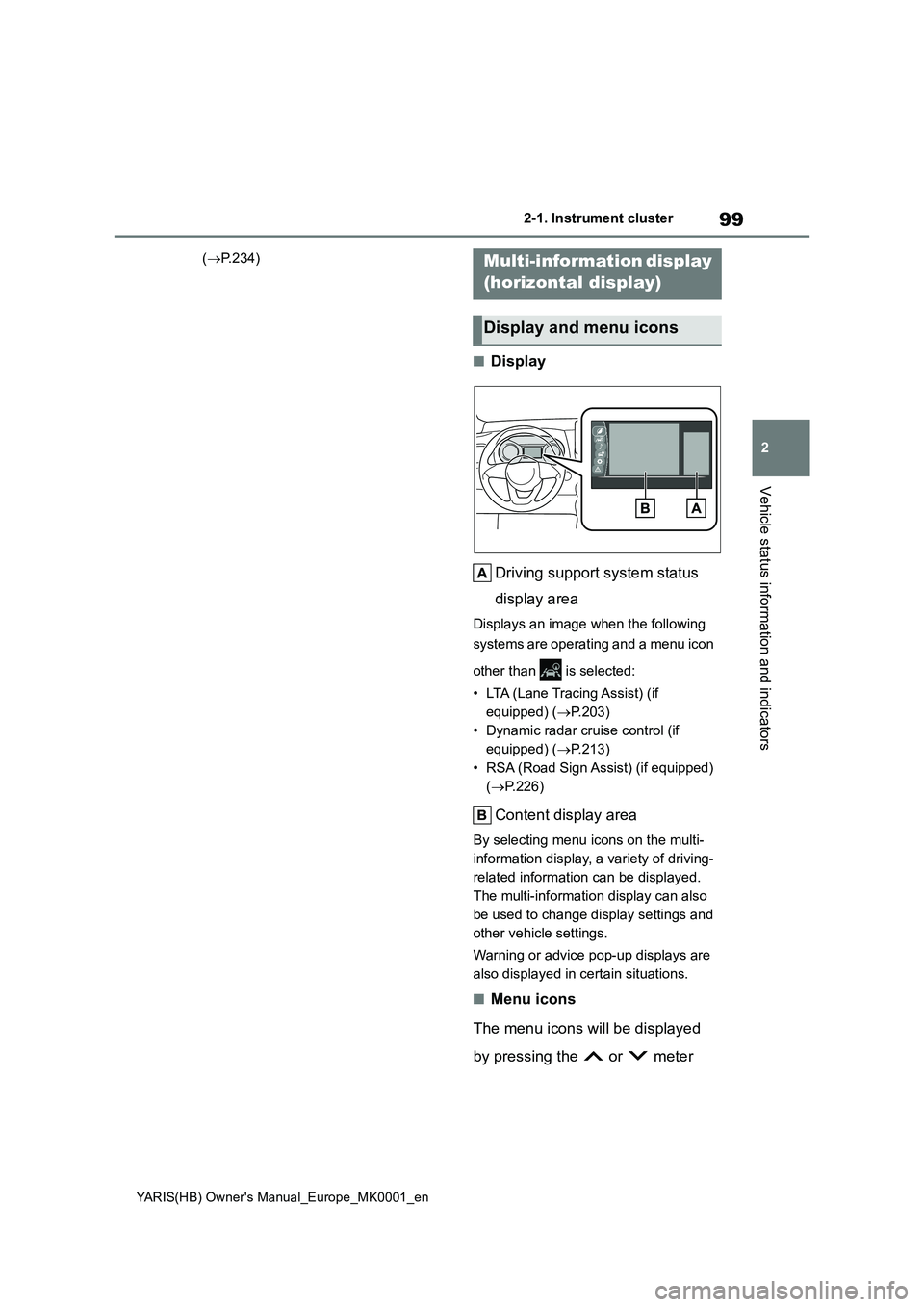 TOYOTA YARIS 2021  Owners Manual 99
2
YARIS(HB) Owners Manual_Europe_MK0001_en
2-1. Instrument cluster
Vehicle status information and indicators
(→P.234)
■Display
Driving support system status 
display area
Displays an image whe