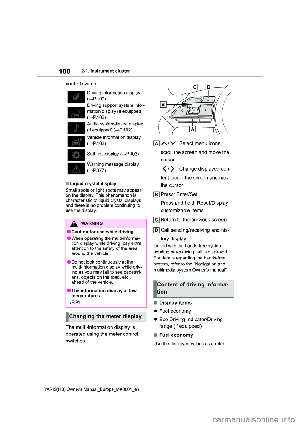 TOYOTA YARIS 2021  Owners Manual 100
YARIS(HB) Owners Manual_Europe_MK0001_en
2-1. Instrument cluster
control switch.
■Liquid crystal display 
Small spots or light spots may appear  on the display. This phenomenon is  
characteris