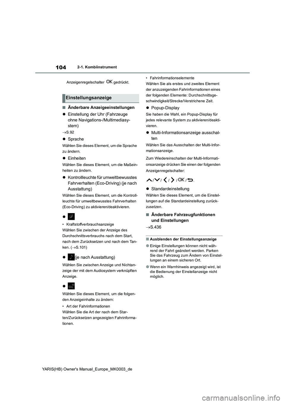 TOYOTA YARIS 2021  Betriebsanleitungen (in German) 104
YARIS(HB) Owners Manual_Europe_MK0003_de
2-1. Kombiinstrument
Anzeigenregelschalter gedrückt.
■Änderbare Anzeigeeinstellungen
�zEinstellung der Uhr (Fahrzeuge 
ohne Navigations-/Multimediasy-