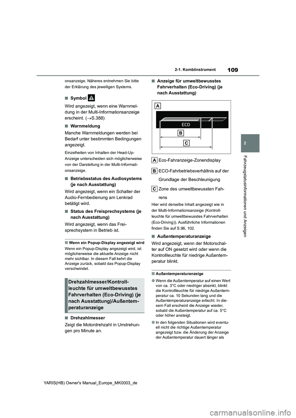 TOYOTA YARIS 2021  Betriebsanleitungen (in German) 109
2
YARIS(HB) Owners Manual_Europe_MK0003_de
2-1. Kombiinstrument
Fahrzeugstatusinformationen und Anzeigen
onsanzeige. Näheres entnehmen Sie bitte 
der Erklärung des jeweiligen Systems.
■Symbol