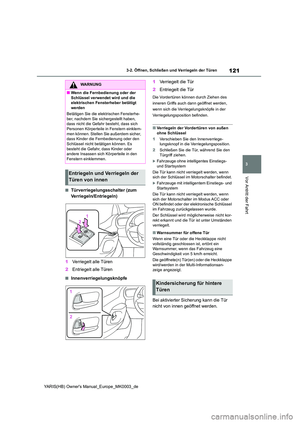 TOYOTA YARIS 2021 Betriebsanleitungen (in German) 121
3
YARIS(HB) Owners Manual_Europe_MK0003_de
3-2. Öffnen, Schließen und Verriegeln der Türen
Vor Antritt der Fahrt
■Türverriegelungsschalter (zum
Verriegeln/Entriegeln)
1 Verriegelt alle T TOYOTA YARIS 2021 Betriebsanleitungen (in German) 121
3
YARIS(HB) Owners Manual_Europe_MK0003_de
3-2. Öffnen, Schließen und Verriegeln der Türen
Vor Antritt der Fahrt
■Türverriegelungsschalter (zum
Verriegeln/Entriegeln)
1 Verriegelt alle T