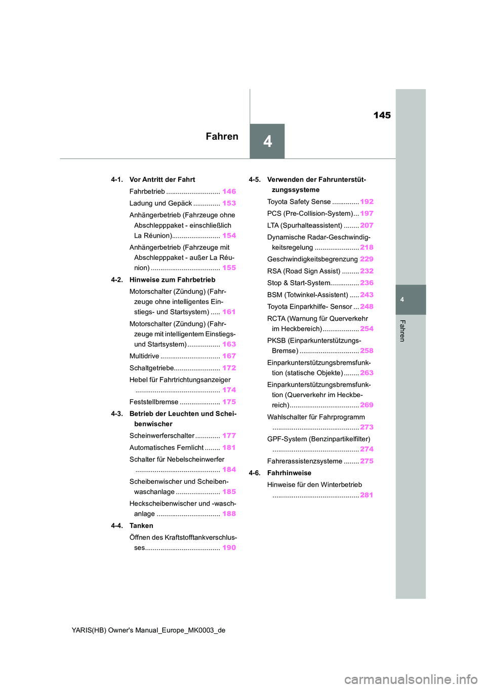 TOYOTA YARIS 2021  Betriebsanleitungen (in German) 4
145
YARIS(HB) Owners Manual_Europe_MK0003_de
4
Fahren
Fahren
4-1. Vor Antritt der Fahrt 
Fahrbetrieb ............................ 146 
Ladung und Gepäck .............. 153 
Anhängerbetrieb (Fahrz