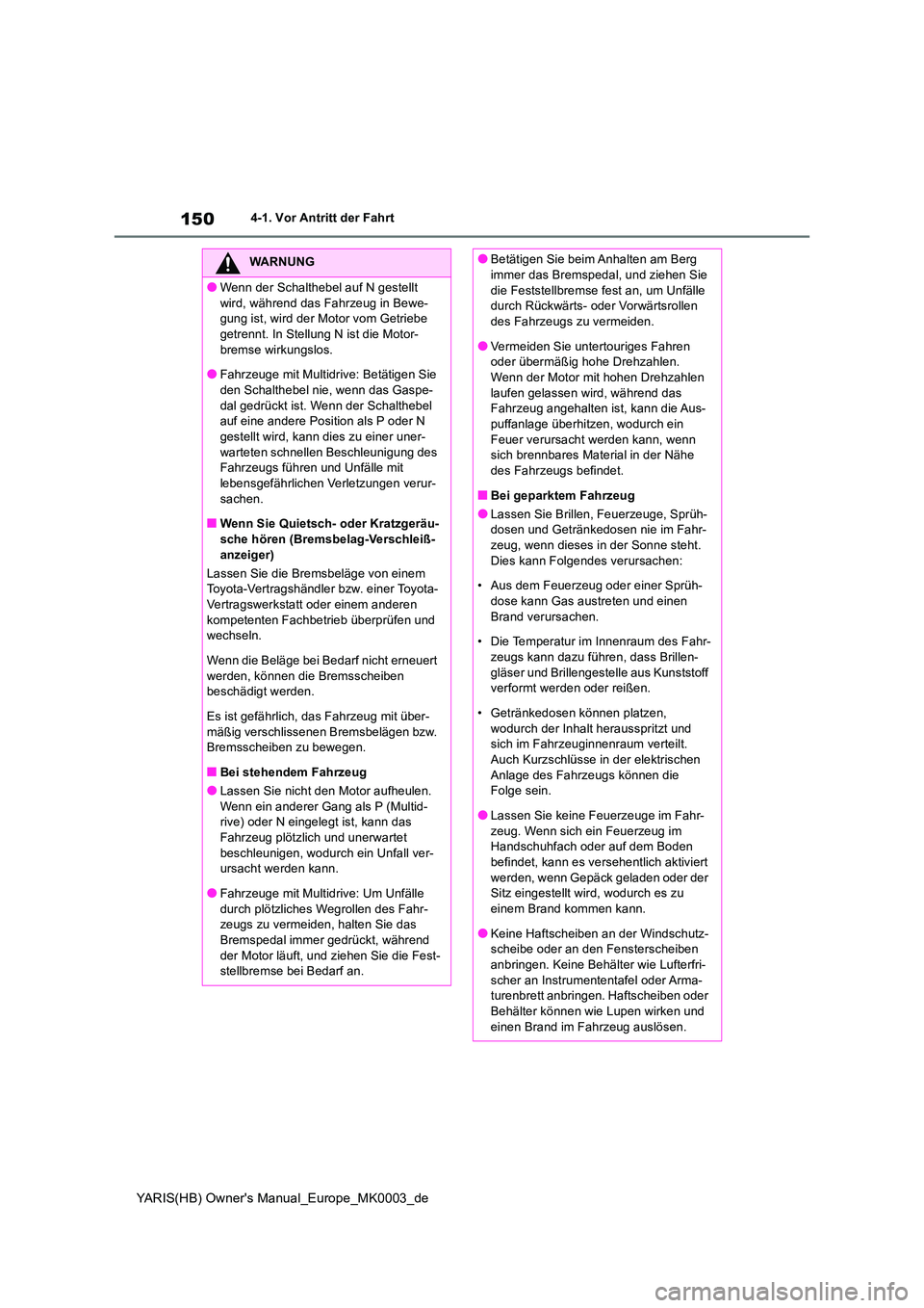 TOYOTA YARIS 2021 Betriebsanleitungen (in German) 150
YARIS(HB) Owners Manual_Europe_MK0003_de
4-1. Vor Antritt der Fahrt
WARNUNG
●Wenn der Schalthebel auf N gestellt
wird, während das Fahrzeug in Bewe- gung ist, wird der Motor vom Getriebe get TOYOTA YARIS 2021 Betriebsanleitungen (in German) 150
YARIS(HB) Owners Manual_Europe_MK0003_de
4-1. Vor Antritt der Fahrt
WARNUNG
●Wenn der Schalthebel auf N gestellt
wird, während das Fahrzeug in Bewe- gung ist, wird der Motor vom Getriebe get