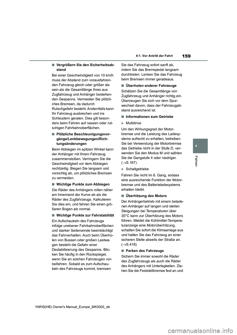 TOYOTA YARIS 2021  Betriebsanleitungen (in German) 159
4
YARIS(HB) Owners Manual_Europe_MK0003_de
4-1. Vor Antritt der Fahrt
Fahren
■Vergrößern Sie den Sicherheitsab-
stand
Bei einer Geschwindigkeit von 10 km/h 
muss der Abstand zum vorausfahren-