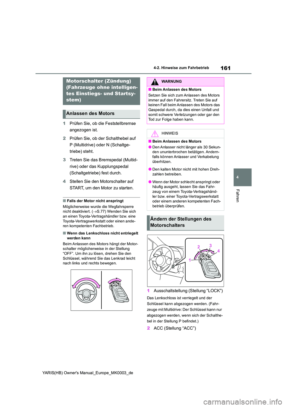 TOYOTA YARIS 2021 Betriebsanleitungen (in German) 161
4
YARIS(HB) Owners Manual_Europe_MK0003_de
4-2. Hinweise zum Fahrbetrieb
Fahren
4-2.Hin weis e zum Fahrbetrieb
1Prüfen Sie, ob die Feststellbremse
angezogen ist.
2 Prüfen Sie, ob der Schalth TOYOTA YARIS 2021 Betriebsanleitungen (in German) 161
4
YARIS(HB) Owners Manual_Europe_MK0003_de
4-2. Hinweise zum Fahrbetrieb
Fahren
4-2.Hin weis e zum Fahrbetrieb
1Prüfen Sie, ob die Feststellbremse
angezogen ist.
2 Prüfen Sie, ob der Schalth