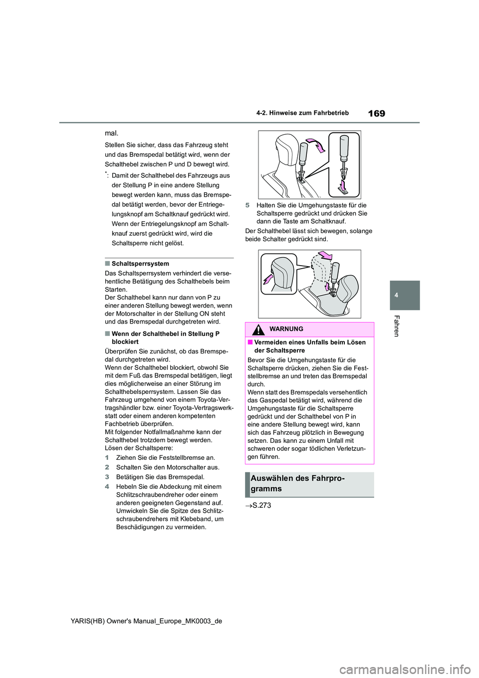TOYOTA YARIS 2021 Betriebsanleitungen (in German) 169
4
YARIS(HB) Owners Manual_Europe_MK0003_de
4-2. Hinweise zum Fahrbetrieb
Fahren
mal.
Stellen Sie sicher, dass das Fahrzeug steht
und das Bremspedal betätigt wird, wenn der
Schalthebel zwische TOYOTA YARIS 2021 Betriebsanleitungen (in German) 169
4
YARIS(HB) Owners Manual_Europe_MK0003_de
4-2. Hinweise zum Fahrbetrieb
Fahren
mal.
Stellen Sie sicher, dass das Fahrzeug steht
und das Bremspedal betätigt wird, wenn der
Schalthebel zwische