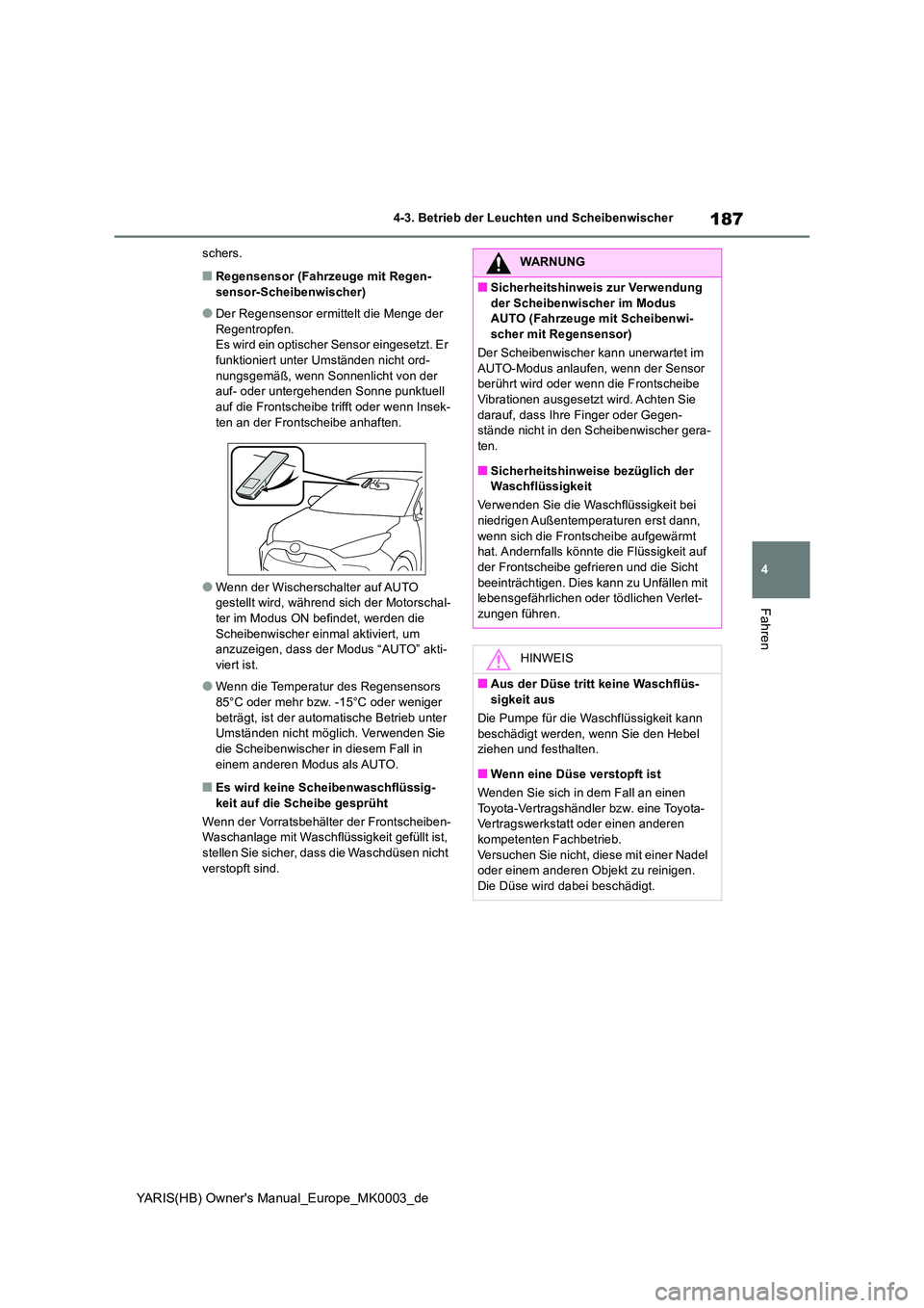 TOYOTA YARIS 2021 Betriebsanleitungen (in German) 187
4
YARIS(HB) Owners Manual_Europe_MK0003_de
4-3. Betrieb der Leuchten und Scheibenwischer
Fahren
schers.
■Regensensor (Fahrzeuge mit Regen- sensor-Scheibenwischer)
●Der Regensensor ermittelt d TOYOTA YARIS 2021 Betriebsanleitungen (in German) 187
4
YARIS(HB) Owners Manual_Europe_MK0003_de
4-3. Betrieb der Leuchten und Scheibenwischer
Fahren
schers.
■Regensensor (Fahrzeuge mit Regen- sensor-Scheibenwischer)
●Der Regensensor ermittelt d