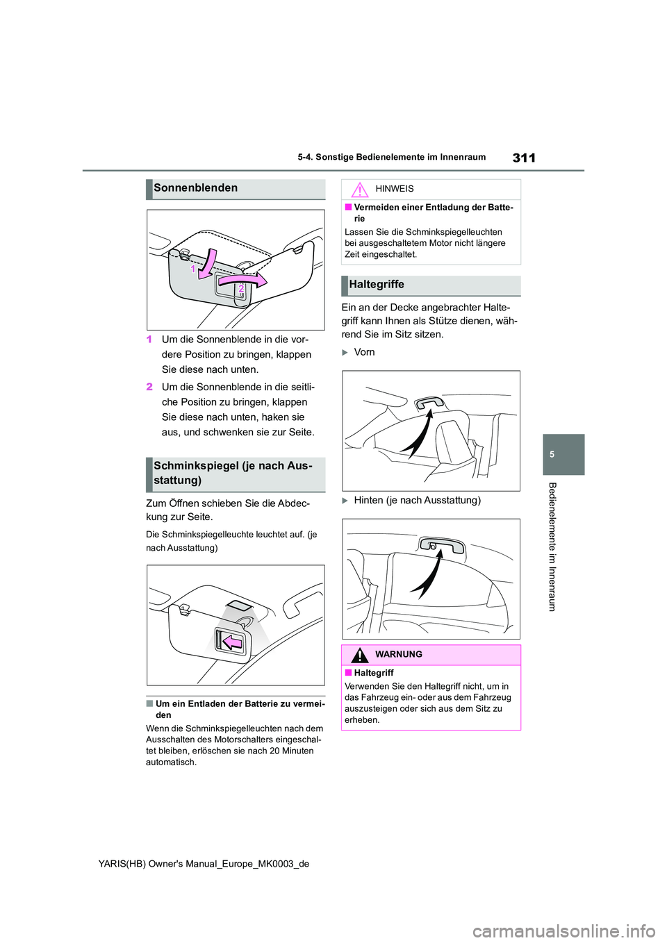 TOYOTA YARIS 2021 Betriebsanleitungen (in German) 311
5
YARIS(HB) Owners Manual_Europe_MK0003_de
5-4. Sonstige Bedienelemente im Innenraum
Bedienelemente im Innenraum
1Um die Sonnenblende in die vor-
dere Position zu bringen, klappen
Sie diese na TOYOTA YARIS 2021 Betriebsanleitungen (in German) 311
5
YARIS(HB) Owners Manual_Europe_MK0003_de
5-4. Sonstige Bedienelemente im Innenraum
Bedienelemente im Innenraum
1Um die Sonnenblende in die vor-
dere Position zu bringen, klappen
Sie diese na