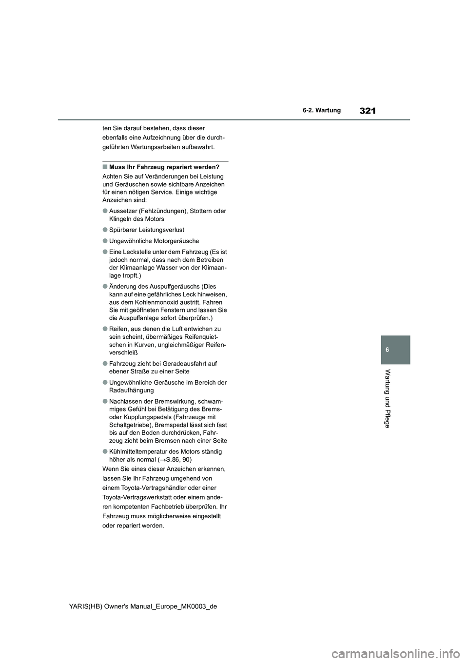 TOYOTA YARIS 2021 Betriebsanleitungen (in German) 321
6
YARIS(HB) Owners Manual_Europe_MK0003_de
6-2. Wartung
Wartung und Pflege
ten Sie darauf bestehen, dass dieser
ebenfalls eine Aufzeichnung über die durch-
geführten Wartungsarbeiten aufbewahr TOYOTA YARIS 2021 Betriebsanleitungen (in German) 321
6
YARIS(HB) Owners Manual_Europe_MK0003_de
6-2. Wartung
Wartung und Pflege
ten Sie darauf bestehen, dass dieser
ebenfalls eine Aufzeichnung über die durch-
geführten Wartungsarbeiten aufbewahr