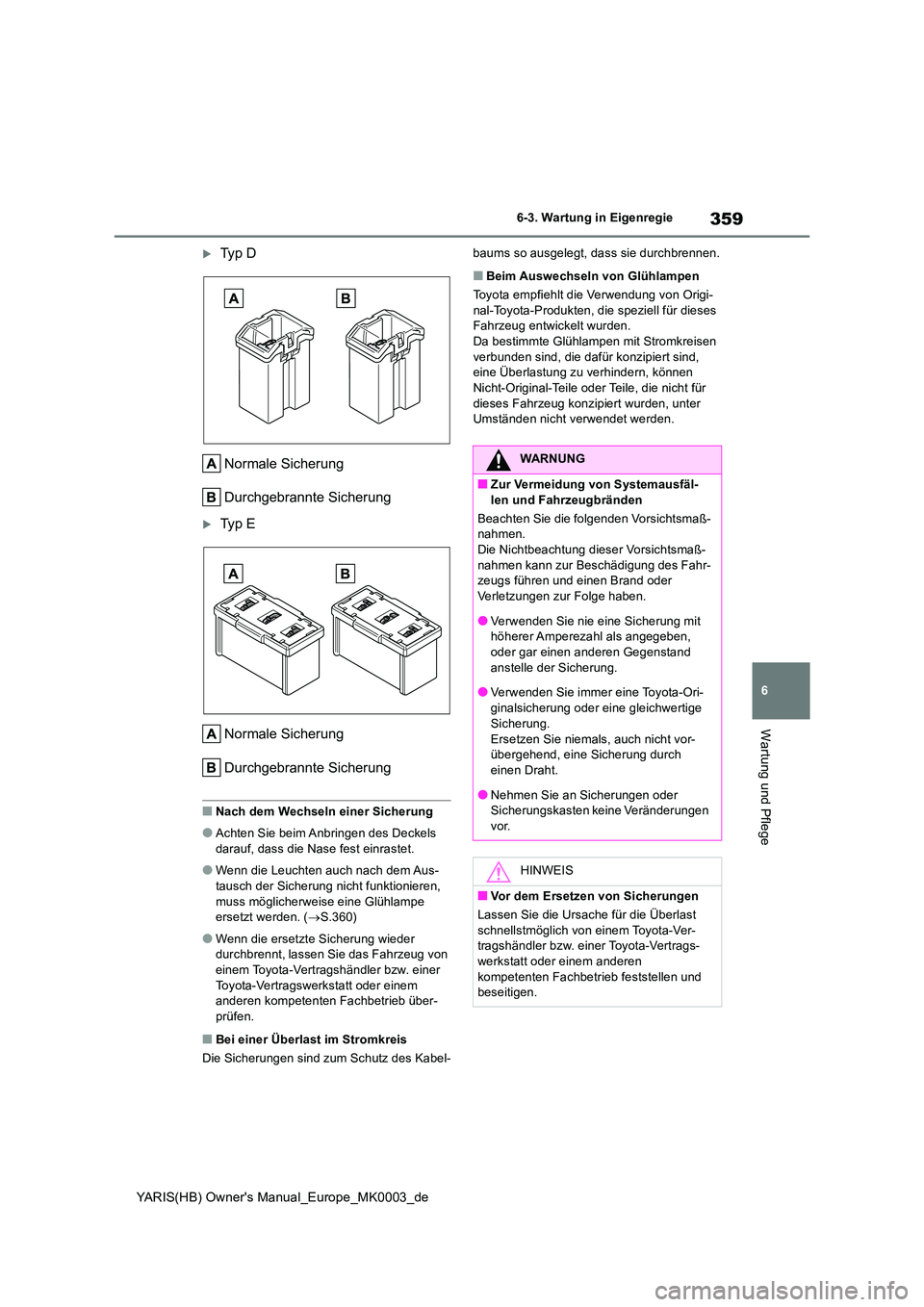 TOYOTA YARIS 2021 Betriebsanleitungen (in German) 359
6
YARIS(HB) Owners Manual_Europe_MK0003_de
6-3. Wartung in Eigenregie
Wartung und Pflege
Ty p D
Normale Sicherung
Durchgebrannte Sicherung
Ty p E
Normale Sicherung
Durchgebrannte Sich TOYOTA YARIS 2021 Betriebsanleitungen (in German) 359
6
YARIS(HB) Owners Manual_Europe_MK0003_de
6-3. Wartung in Eigenregie
Wartung und Pflege
Ty p D
Normale Sicherung
Durchgebrannte Sicherung
Ty p E
Normale Sicherung
Durchgebrannte Sich