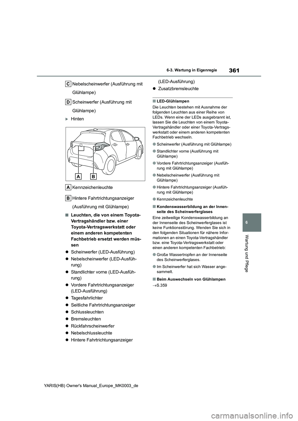 TOYOTA YARIS 2021 Betriebsanleitungen (in German) 361
6
YARIS(HB) Owners Manual_Europe_MK0003_de
6-3. Wartung in Eigenregie
Wartung und Pflege
Nebelscheinwerfer (Ausführung mit
Glühlampe)
Scheinwerfer (Ausführung mit
Glühlampe)
Hinten
Kennz TOYOTA YARIS 2021 Betriebsanleitungen (in German) 361
6
YARIS(HB) Owners Manual_Europe_MK0003_de
6-3. Wartung in Eigenregie
Wartung und Pflege
Nebelscheinwerfer (Ausführung mit
Glühlampe)
Scheinwerfer (Ausführung mit
Glühlampe)
Hinten
Kennz