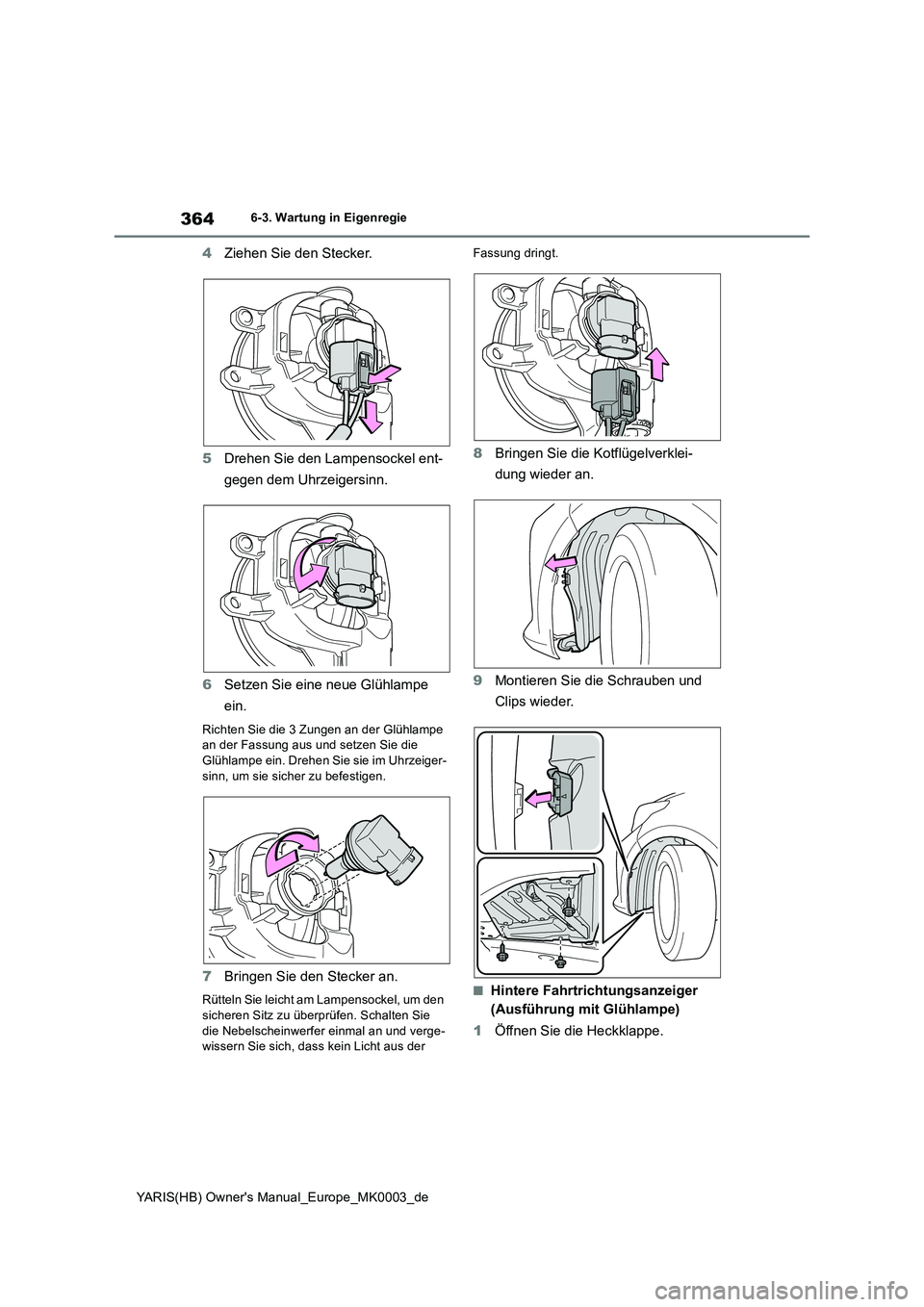 TOYOTA YARIS 2021 Betriebsanleitungen (in German) 364
YARIS(HB) Owners Manual_Europe_MK0003_de
6-3. Wartung in Eigenregie
4Ziehen Sie den Stecker.
5 Drehen Sie den Lampensockel ent-
gegen dem Uhrzeigersinn.
6 Setzen Sie eine neue Glühlampe
ein TOYOTA YARIS 2021 Betriebsanleitungen (in German) 364
YARIS(HB) Owners Manual_Europe_MK0003_de
6-3. Wartung in Eigenregie
4Ziehen Sie den Stecker.
5 Drehen Sie den Lampensockel ent-
gegen dem Uhrzeigersinn.
6 Setzen Sie eine neue Glühlampe
ein