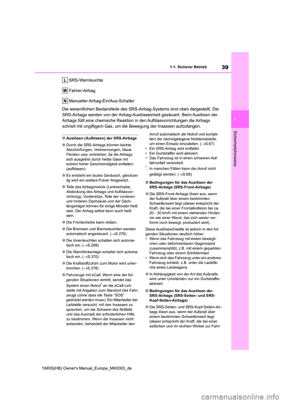 TOYOTA YARIS 2021  Betriebsanleitungen (in German) 39
1
YARIS(HB) Owners Manual_Europe_MK0003_de
1-1. Sicherer Betrieb
Sicherheitshinweise
SRS-Warnleuchte 
Fahrer-Airbag
Manueller Airbag-Ein/Aus-Schalter 
Die wesentlichen Bestandteile des SRS-Airbag-