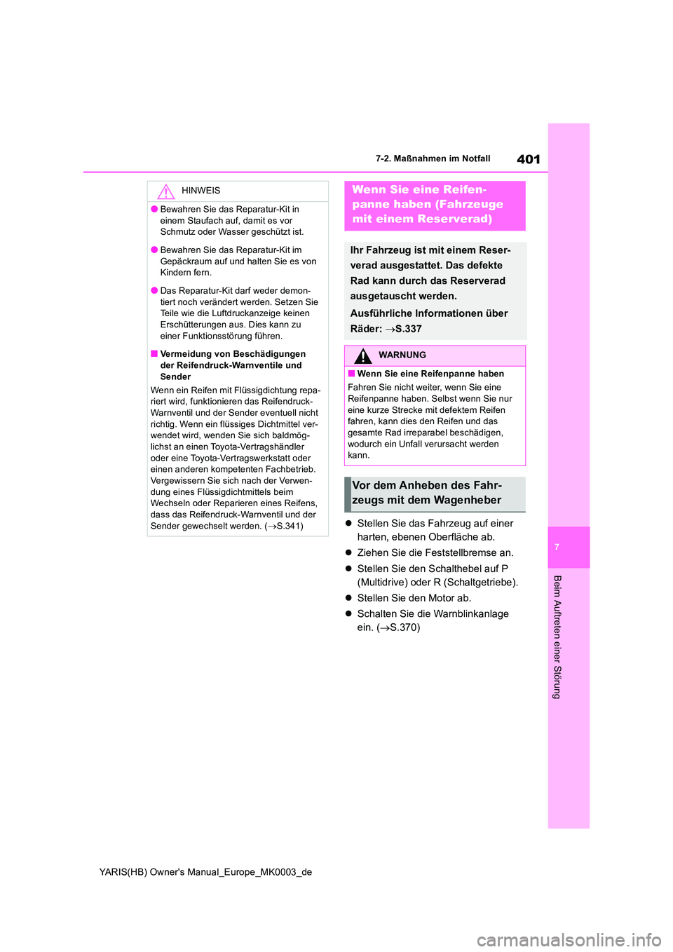 TOYOTA YARIS 2021  Betriebsanleitungen (in German) 401
7
YARIS(HB) Owners Manual_Europe_MK0003_de
7-2. Maßnahmen im Notfall
Beim Auftreten einer Störung
�zStellen Sie das Fahrzeug auf einer  
harten, ebenen Oberfläche ab. 
�z Ziehen Sie die Festst