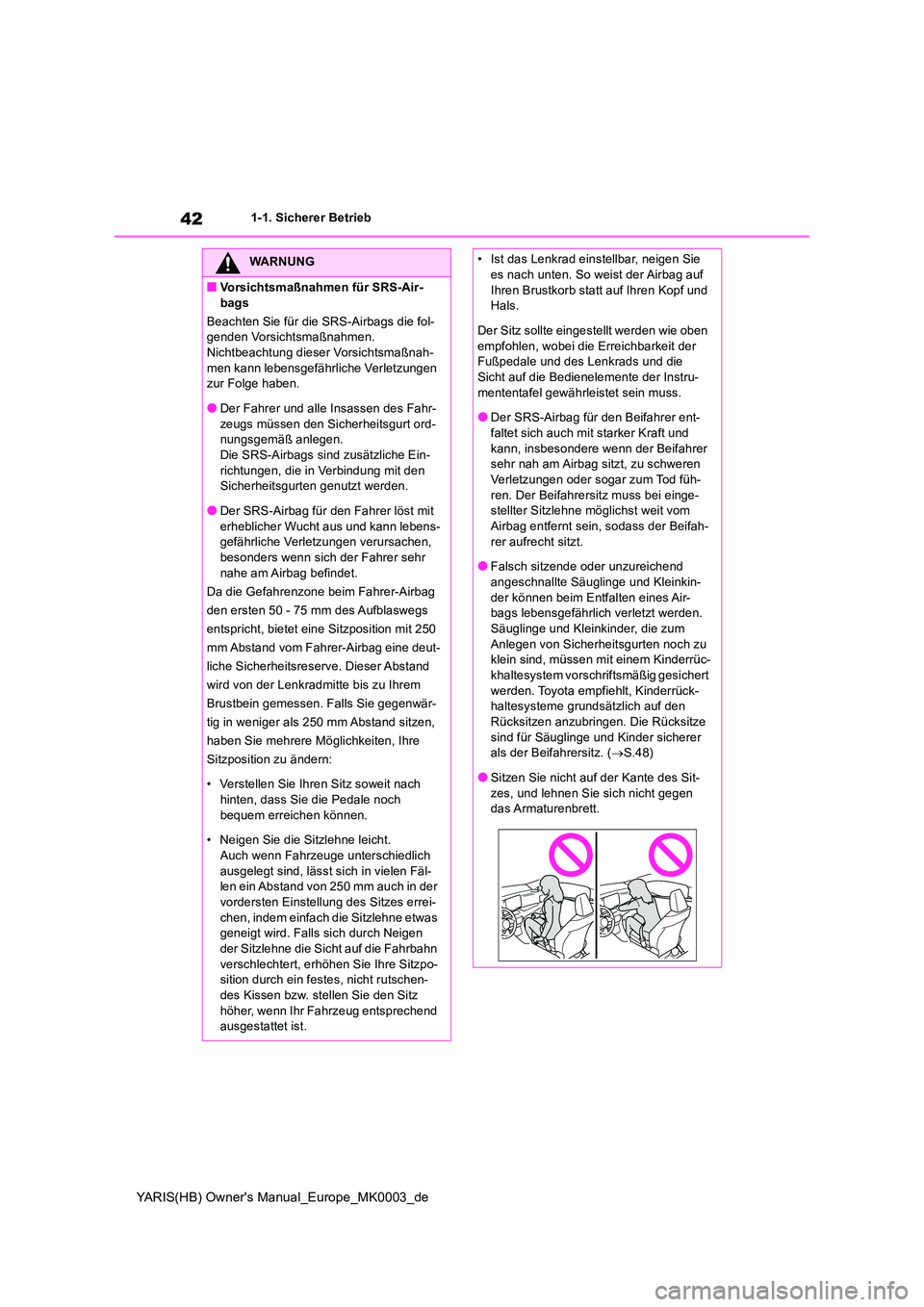 TOYOTA YARIS 2021  Betriebsanleitungen (in German) 42
YARIS(HB) Owners Manual_Europe_MK0003_de
1-1. Sicherer Betrieb
WARNUNG
■Vorsichtsmaßnahmen für SRS-Air- 
bags 
Beachten Sie für die SRS-Airbags die fol- genden Vorsichtsmaßnahmen.Nichtbeacht